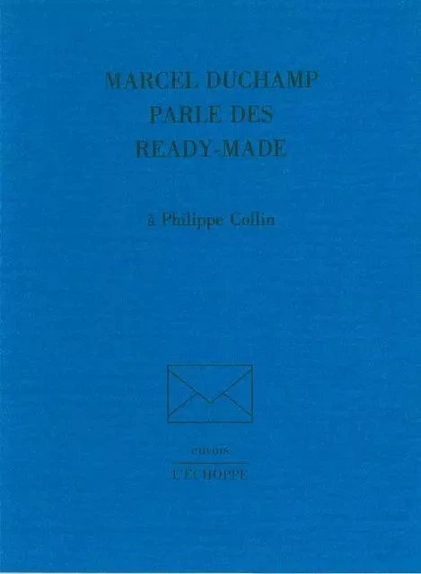 Marcel Duchamp Parle des Ready-Mades - Philippe Collin - L'Échoppe