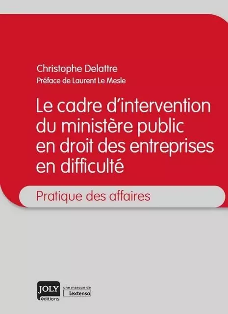 LE CADRE D INTERVENTION DU MINISTERE PUBLIC EN DROIT DES ENTREPR. EN DIFFICULTE -  DELATTRE C. - JOLY