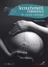 Accouchement, naissance : Un chemin initiatique