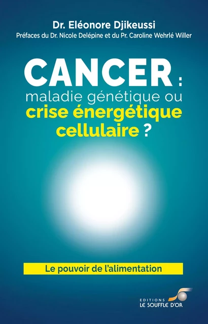 Cancer : maladie génétique ou crise énergétique cellulaire ? - Dr Eléonore Djikeussi - SOUFFLE OR