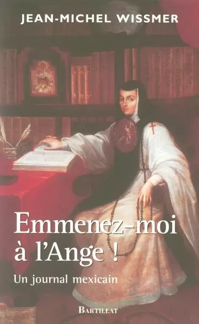 Emmenez-moi à l'ange un journal mexicain - Jean-Michel Wissmer - Bartillat