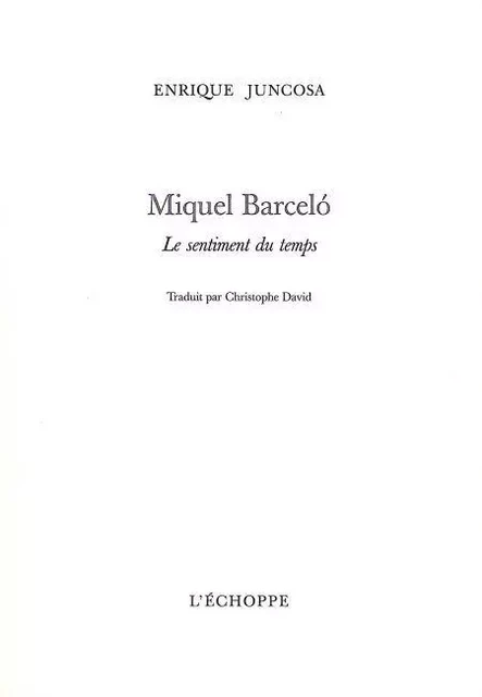 Miquel Barcelo le Sentiment du Temps - Enrique Juncosa - L'Échoppe