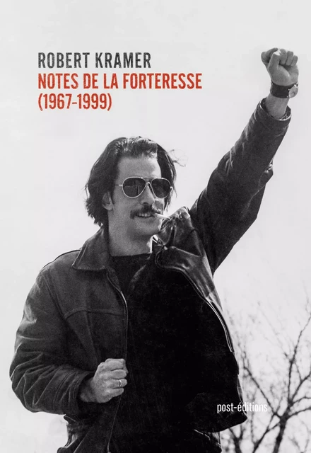 Notes de la forteresse (Écrits, 1967-1999) - Robert Kramer - Post Éditions