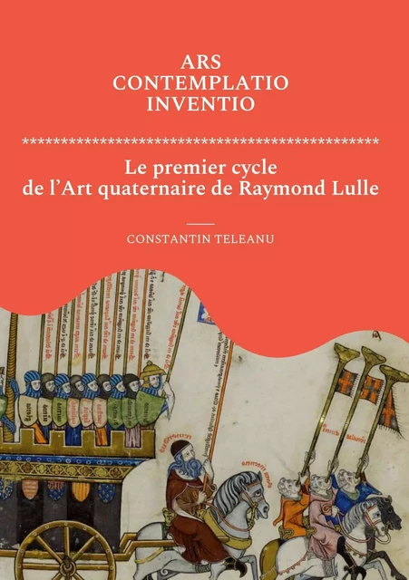 Ars Contemplatio Inventio. Le premier cycle de l'Art quaternaire de Raymond Lulle -  Constantin Teleanu - TELEANU