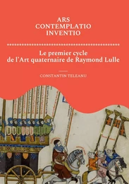 Ars Contemplatio Inventio. Le premier cycle de l'Art quaternaire de Raymond Lulle