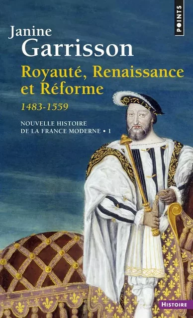 Royauté, Renaissance et Réforme (1483-1559) - Janine Garrisson - POINTS EDITIONS