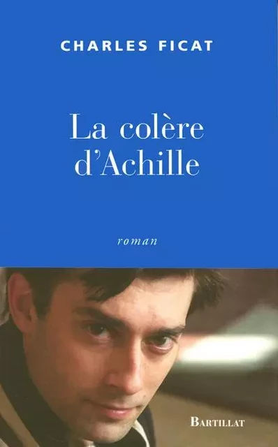 La colère d'Achille - Charles Ficat - Bartillat