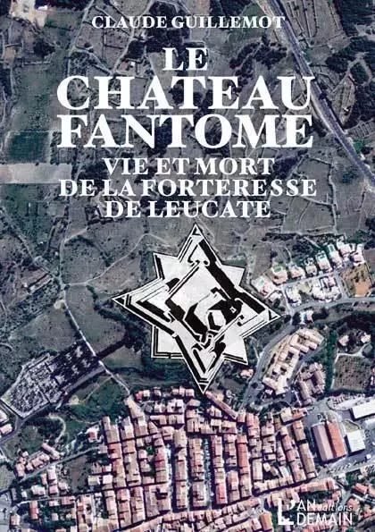 Le château fantôme, vie et mort de la forteresse de Leucate - Claude Guillemot - AN DEMAIN