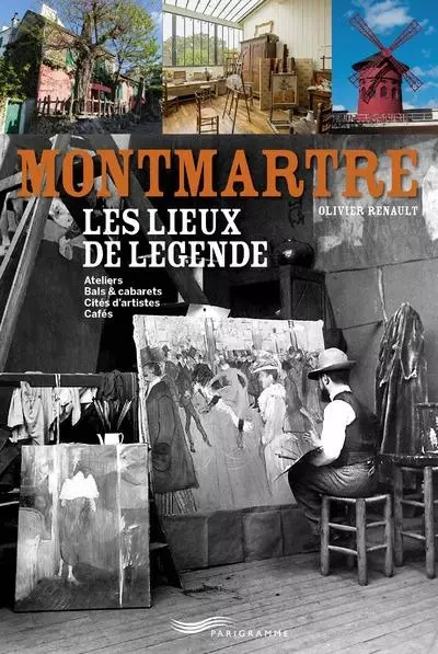 Montmartre - Les lieux de légende - Olivier Renault - Parigramme