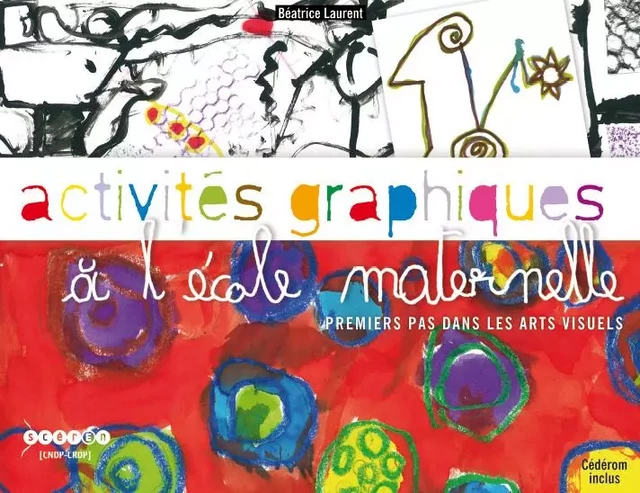 ACTIVITES GRAPHIQUES A L'ECOLE MATERNELLE - PREMIERS PAS DANS LES ARTS VISUELS -  LAURENT BEATRICE - CANOPE CRDP 25