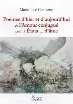 Poèmes d hier et d aujourd hui & l Amour conjugué suivi de États  d âme - Marie-José Camazon - AMALTHEE