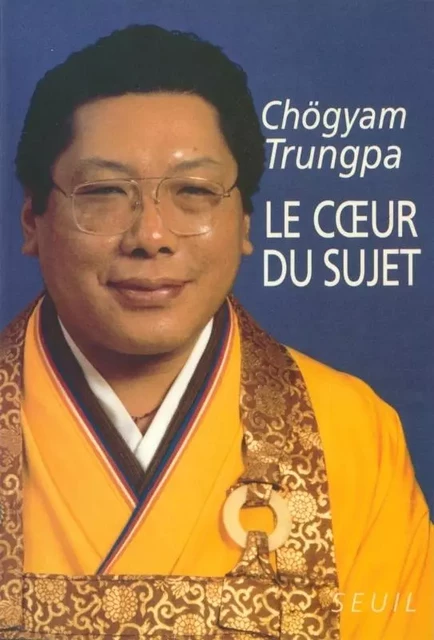 Le Coeur du sujet - Chögyam Trungpa - LE SEUIL EDITIONS