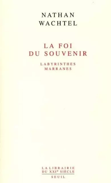 La Foi du souvenir. Labyrinthes marranes - Nathan Wachtel - LE SEUIL EDITIONS