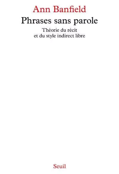 Phrases sans parole. Théorie du récit et du style indirect libre - Ann Banfield - LE SEUIL EDITIONS