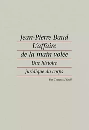 L'Affaire de la main volée. Une histoire juridique du corps