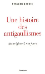 Une histoire des antigaullismes des origines à nos jours