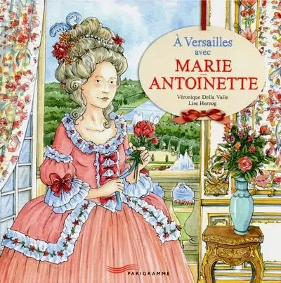 A Versailles avec Marie-Antoinette - Véronique Della Valle - Parigramme