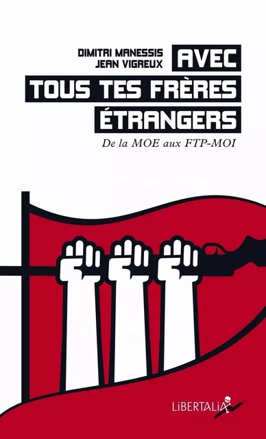 Avec tous tes frères étrangers - De la MOE aux FTP-MOI - Jean Vigreux, Dimitri Manessis - LIBERTALIA