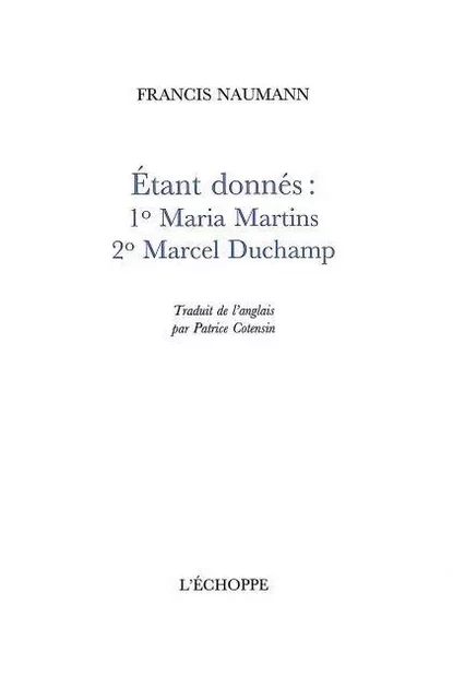 Etant Donnes : 1 Maria Martins 2 Marcel Duchamp - Francis Naumann - L'Échoppe