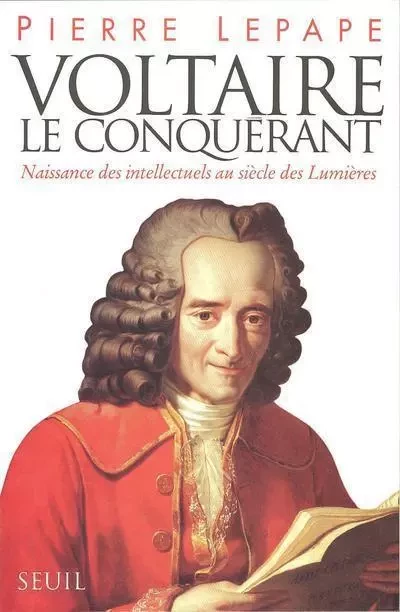 Essais littéraires (H.C.) Voltaire le Conquérant. Naissance des intellectuels au siècle des Lumières - Pierre Lepape - LE SEUIL EDITIONS