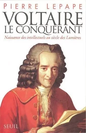 Essais littéraires (H.C.) Voltaire le Conquérant. Naissance des intellectuels au siècle des Lumières