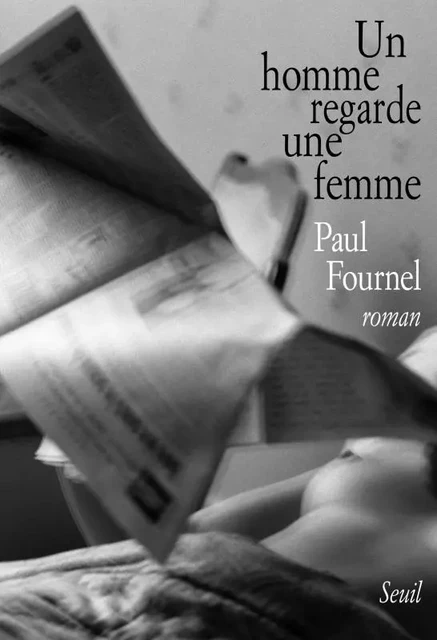 Un homme regarde une femme - Paul Fournel - LE SEUIL EDITIONS