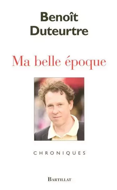 Ma belle époque - Benoît Duteurtre - Bartillat