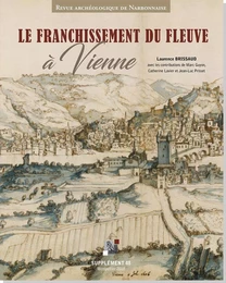 Supplément Revue Archéologique de Narbonnaise n° 48 Le franchissement du fleuve à Vienne