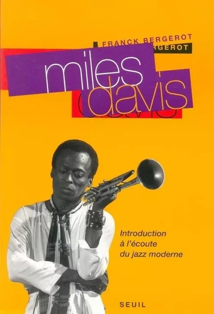 Miles Davis. Introduction à l'écoute du jazz moderne - Franck Bergerot - LE SEUIL EDITIONS