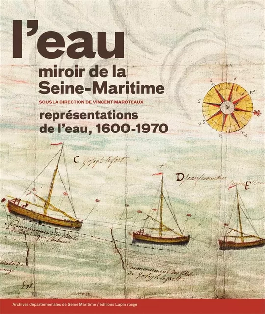 L'eau, miroir de la Seine-Maritime. Représentations de l'eau, 1600-1970. - Vincent Maroteaux - LAPIN ROUGE