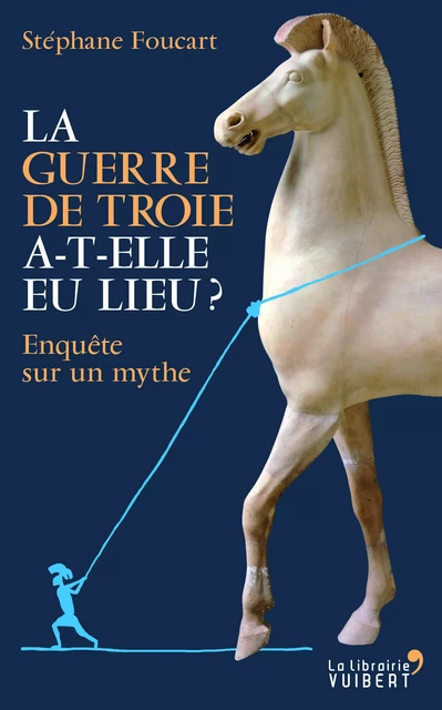 La Guerre de Troie a-t-elle eu lieu ? - Enquête sur un mythe - Stéphane Foucart - VUIBERT