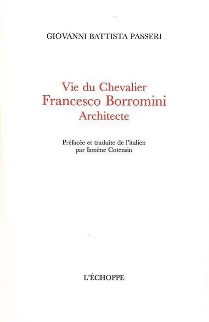 Vie du Chevalier Francesco Borromini,Architecte - Giovanni Battista Passeri - L'Échoppe