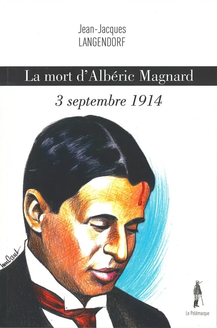 LA MORT D'ALBÉRIC MAGNARD - 3 SEPTEMBRE 1914 - JEAN-JACQUES LANGENDROF - LE POLEMARQUE