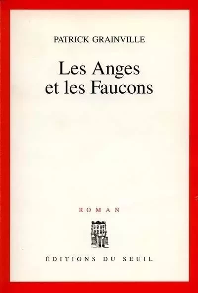 Les Anges et les Faucons - Patrick Grainville - LE SEUIL EDITIONS