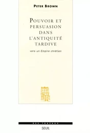 Pouvoir et Persuasion dans l'Antiquité tardive. Vers un Empire chrétien