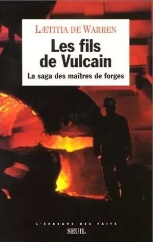 Les Fils de Vulcain. La saga des maîtres de forges - Laetitia de Warren - LE SEUIL EDITIONS