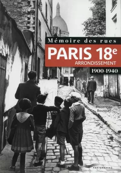 Mémoire des rues - Paris 18E arrondissement (1900-1940) - Frédérique Bousquel - Parigramme