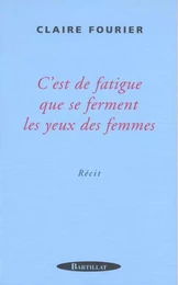 C'EST DE LA FATIGUE QUE SE FERMENT LES YEUX DES FEMMES