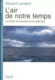 L'Air de notre temps. Le climat, les hommes et les molécules