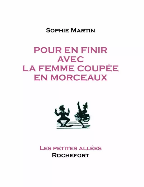 Pour en finir avec la femme coupée en morceaux - Sophie Martin - PETITES ALLEES