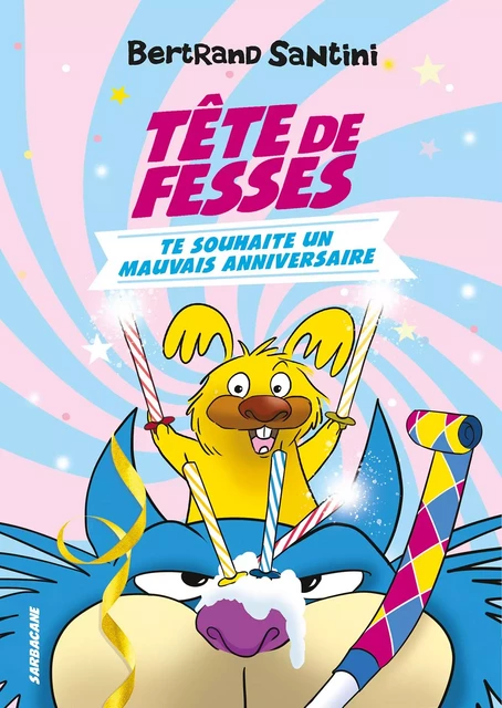 Tête de Fesses te souhaite un mauvais anniversaire - Bertrand Santini - SARBACANE