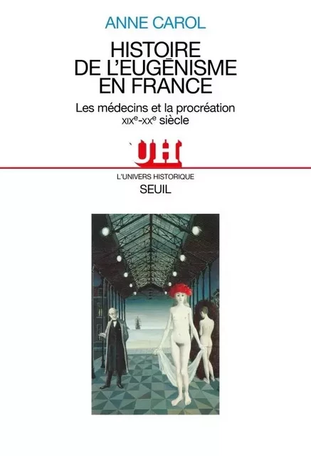 Histoire de l'eugénisme en France. Les médecins et la procréation (XIXe-XXe siècle) - Anne Carol - LE SEUIL EDITIONS