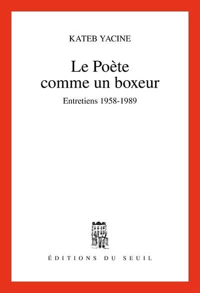 Cadre rouge Le Poète comme un boxeur. Entretiens (1958-1989) - Kateb Yacine - LE SEUIL EDITIONS