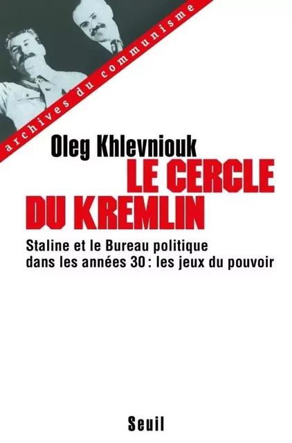 Le Cercle du Kremlin. Staline et le Bureau politique dans les années 30 : les jeux du pouvoir - Oleg Khlevniouk - LE SEUIL EDITIONS