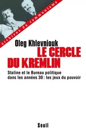 Le Cercle du Kremlin. Staline et le Bureau politique dans les années 30 : les jeux du pouvoir