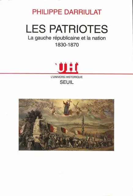 Les Patriotes. La gauche républicaine et la Nation (1830-1870) - Philippe Darriulat - LE SEUIL EDITIONS