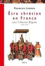 Etre chrétien en France sous l'Ancien Régime (1516-1790)