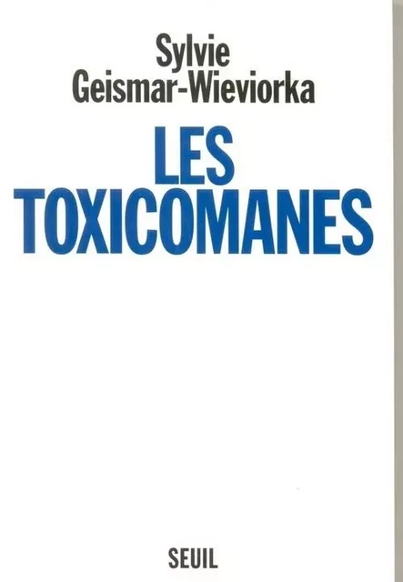 Les Toxicomanes - Sylvie Geismar-Wieviorka - LE SEUIL EDITIONS