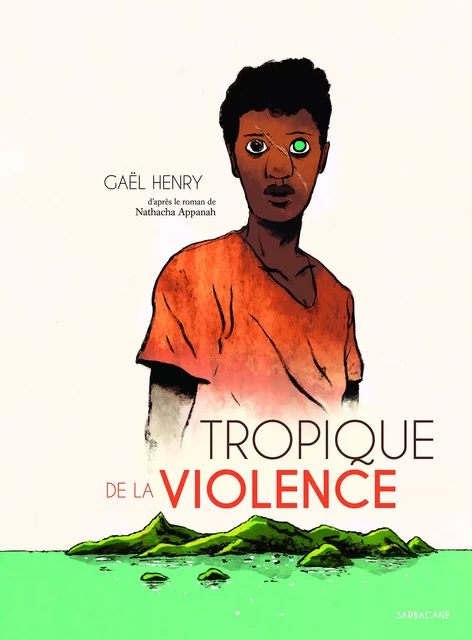 Tropique de la violence - Gaël Henry, NATHACHA APPANAH - SARBACANE