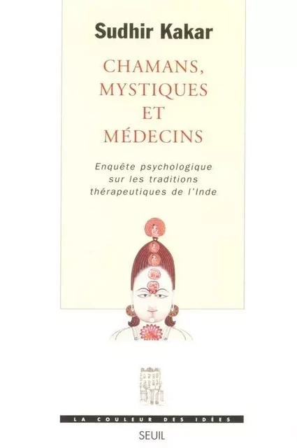 Chamans, Mystiques et Médecins. Enquête psychologique sur les traditions thérapeutiques en Inde - Sudhir Kakar - LE SEUIL EDITIONS